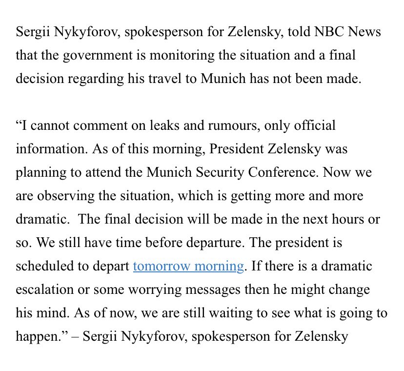 Zelensky spokesperson says Zelensky may revisit plan to travel to Munich: The president is scheduled to depart tomorrow morning. If there is a dramatic escalation or some worrying messages then he might change his mind