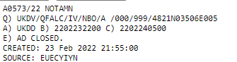 NOTAM issued for Ukraine Dnipro Airport AD CLOSED - UKDD A0573/22  A0573/22 NOTAMN Q) UKDV/QFALC/IV/NBO/A /000/999/4821N03506E005 A) UKDD B) 2202232200 C) 2202240500 E) AD CLOSED. CREATED: 23 Feb 2022 21:55:00  SOURCE: EUECYIYN