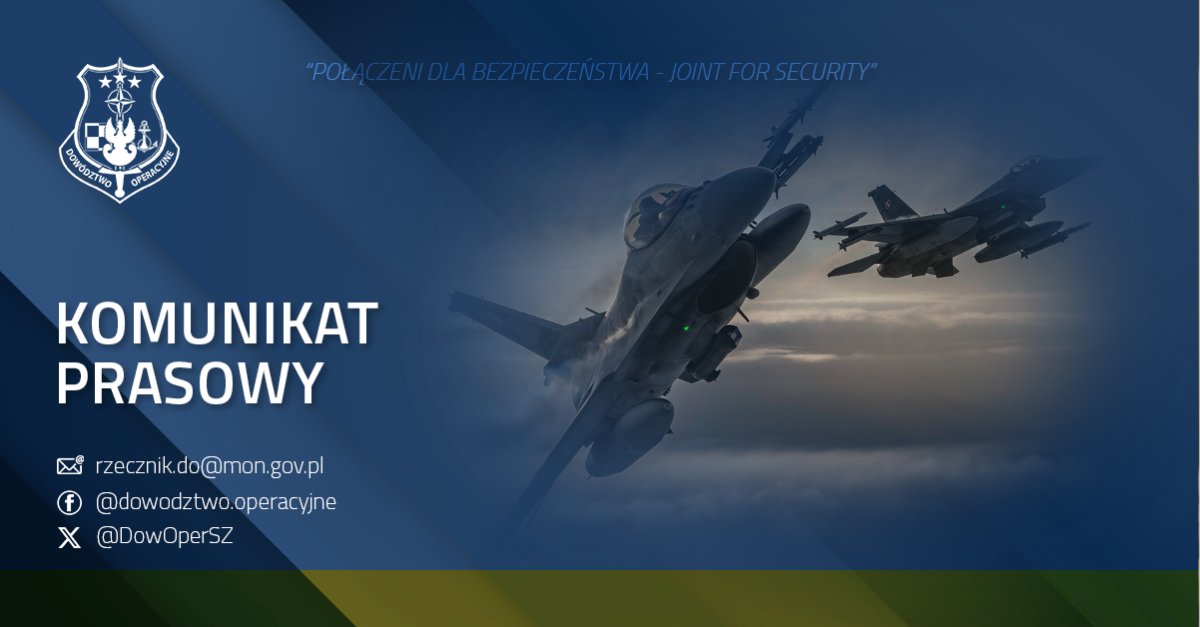 Оперативное командование Вооружённых сил Польши: Внимание. В связи с атакой Российской Федерации по целям, расположенным на территории Украины, в нашем воздушном пространстве действуют польские и союзные военно-воздушные силы. В соответствии с действующими процедурами Оперативный командующий Вооружённых сил Польши задействовал необходимые силы и средства, имеющиеся в его распоряжении. В воздух были подняты дежурные пары истребителей и самолёт дальнего радиолокационного обнаружения, а наземные системы ПВО и радиолокационной разведки приведены в состояние максимальной боевой готовности. Эти действия носят превентивный характер и направлены на обеспечение безопасности и защиты воздушного пространства, особенно в районах, прилегающих к угрожаемым.