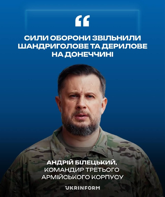 Українські війська звільнили Шандриголове, Дерилове та встановили повний контроль над Дробишевим у Донецькій області, – повідомляє командир 3-го армійського корпусу Андрій Білецький